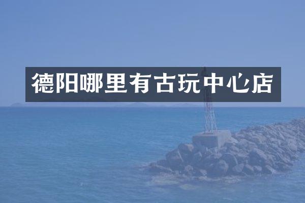 德阳哪里有古心店