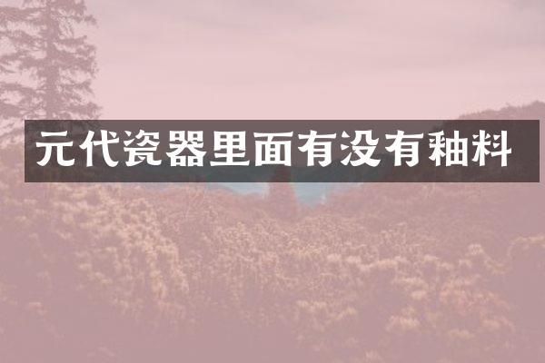 元代瓷器里面有没有釉料