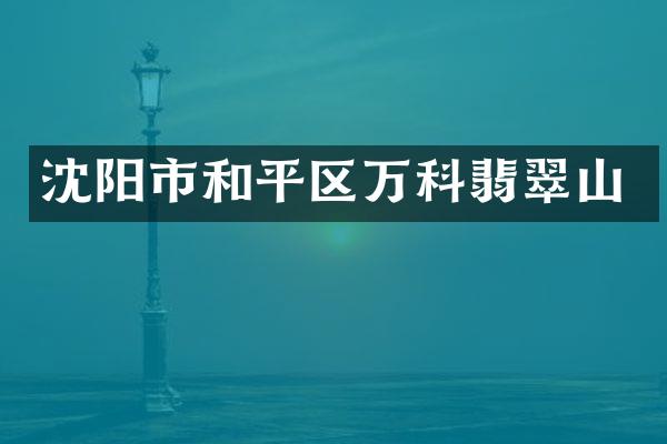 沈阳市和平区万科翡翠山