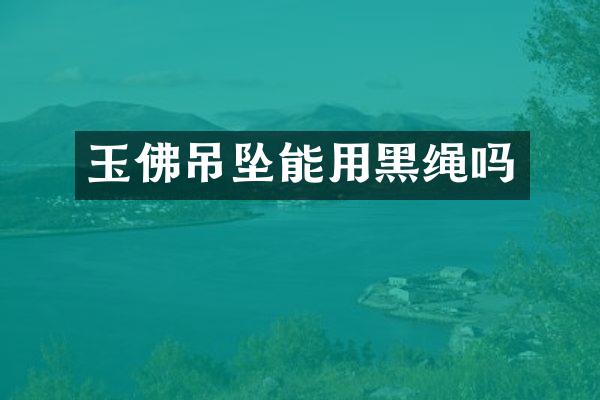 玉佛吊坠能用黑绳吗