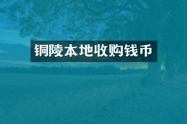 铜陵本地收购钱币