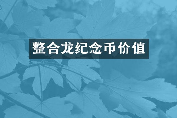 整合龙纪念币价值