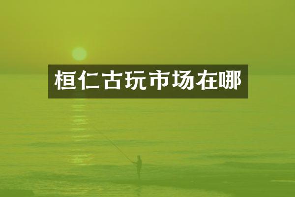 桓仁古玩市场在哪