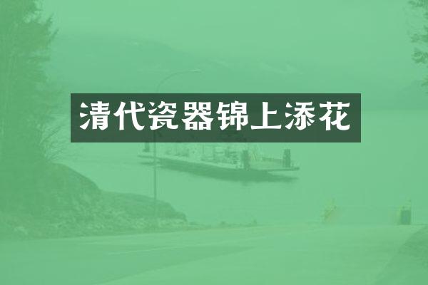 清代瓷器锦上添花