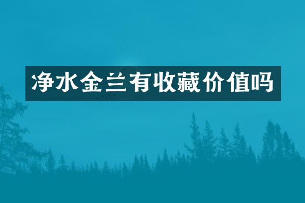 净水金兰有收藏价值吗