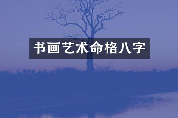 书画艺术命格八字