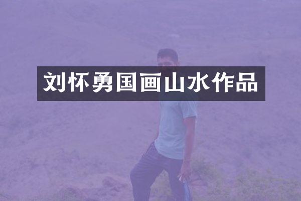 刘怀勇国画山水作品