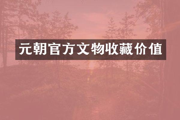 元朝官方文物收藏价值
