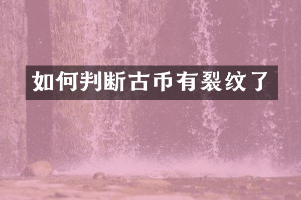 如何判断古币有裂纹了