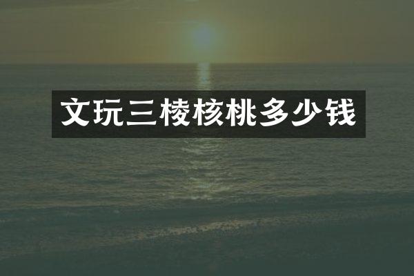 文玩三棱核桃多少钱