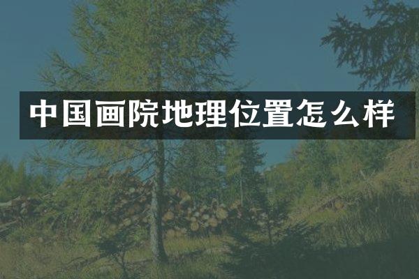 中国画院地理位置怎么样