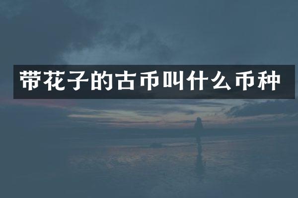 带花子的古币叫什么币种