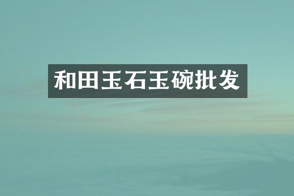和田玉石玉碗批发