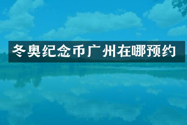 冬奥纪念币广州在哪预约