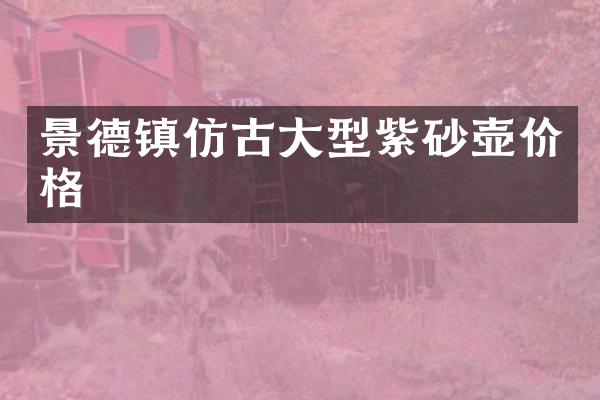 景德镇仿古大型紫砂壶价格