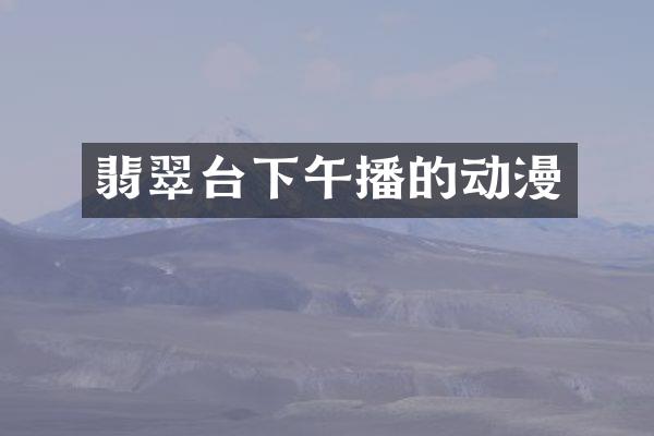 翡翠台下午播的动漫