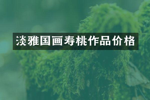 淡雅国画寿桃作品价格