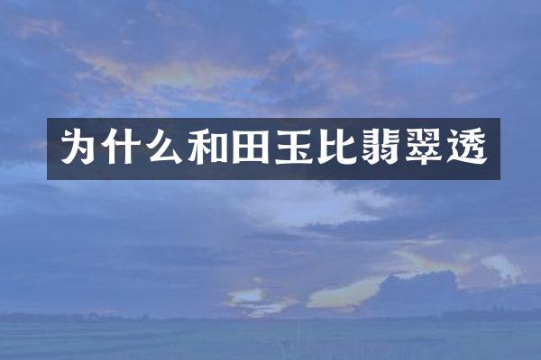 为什么和田玉比翡翠透