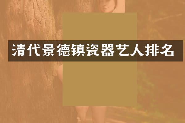清代景德镇瓷器艺人排名