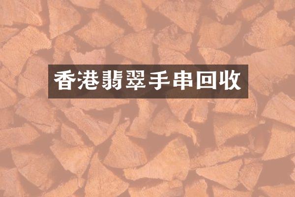 香港翡翠手串回收
