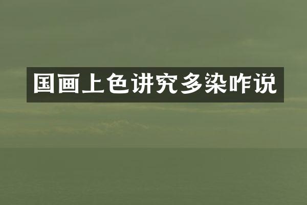 国画上色讲究多染咋说