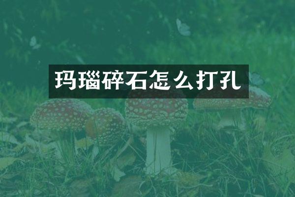 玛瑙碎石怎么打孔