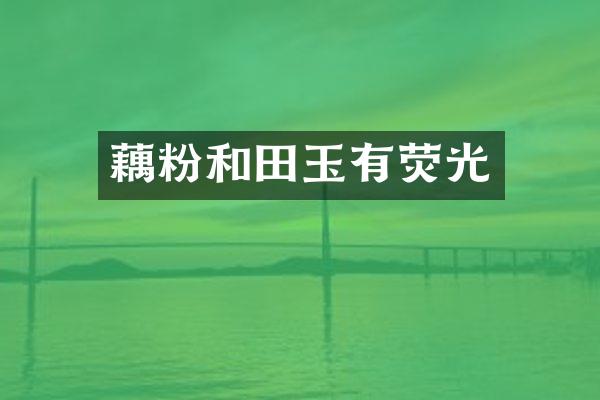 藕粉和田玉有荧光