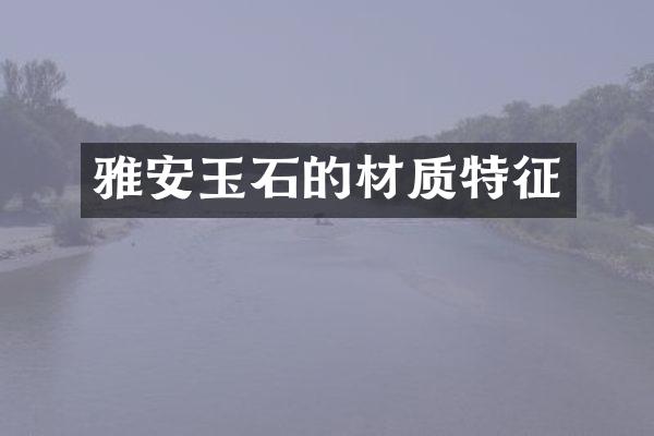 雅安玉石的材质特征