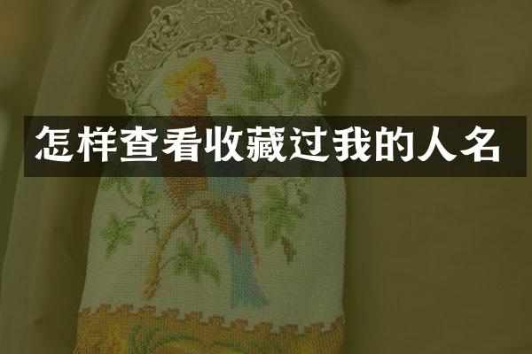 怎样查看收藏过我的人名