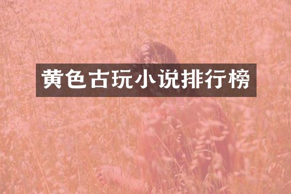 黄色古玩小说排行榜