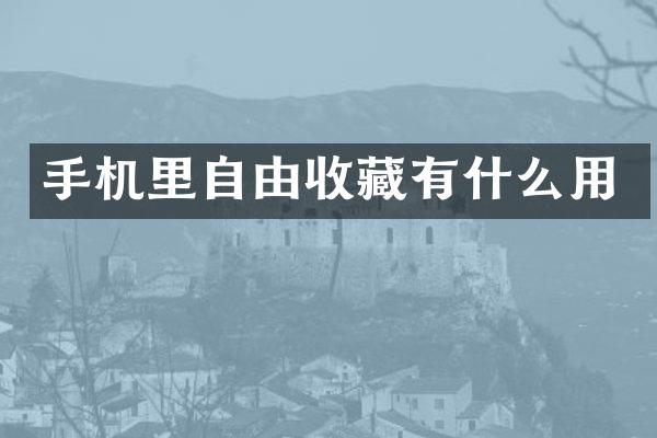 手机里自由收藏有什么用
