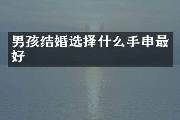 男孩结婚选择什么手串最好