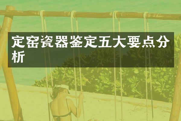 定窑瓷器鉴定五大要点分析
