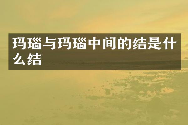玛瑙与玛瑙中间的结是什么结