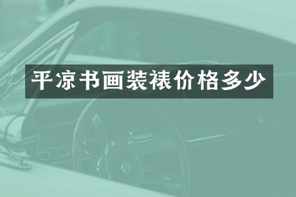 平凉书画装裱价格多少