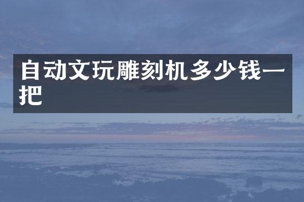 自动文玩雕刻机多少钱一把