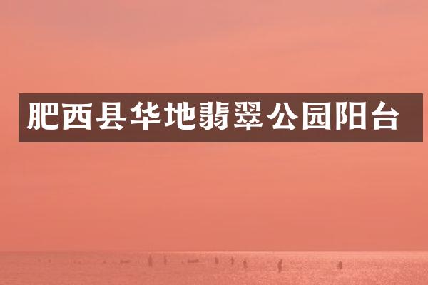 肥西县华地翡翠公园阳台