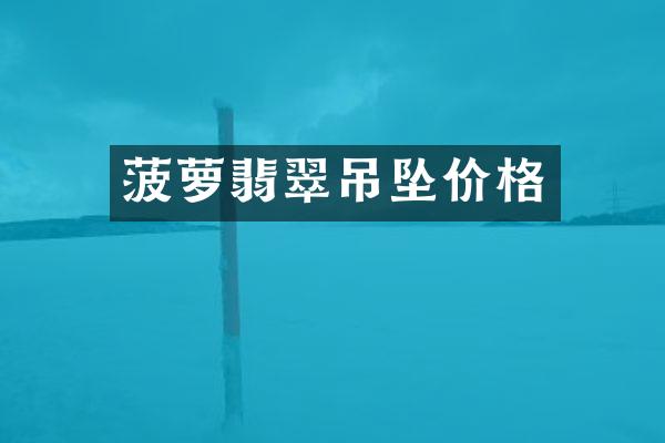 菠萝翡翠吊坠价格