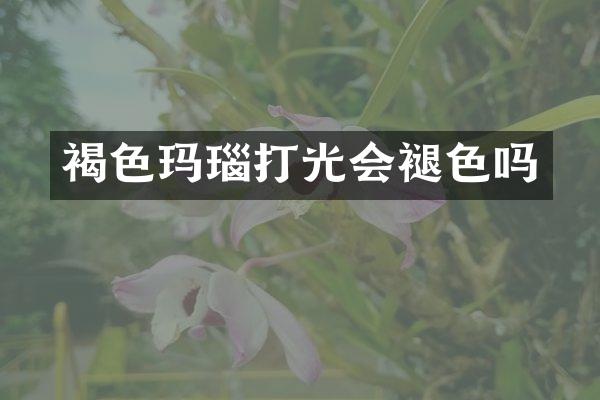 褐色玛瑙打光会褪色吗