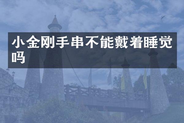 小金刚手串不能戴着睡觉吗