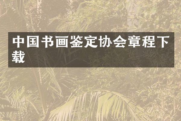 中国书画鉴定协会章程下载