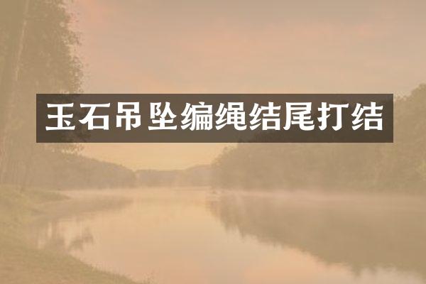 玉石吊坠编绳结尾打结