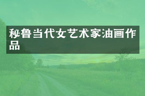 秘鲁当代女艺术家油画作品