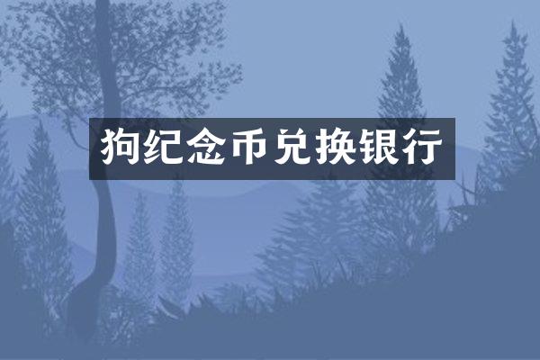 狗纪念币兑换银行