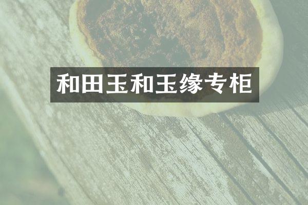 和田玉和玉缘专柜