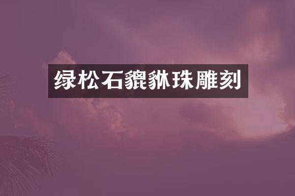 绿松石貔貅珠雕刻