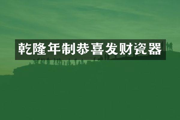 乾隆年制恭喜发财瓷器