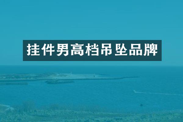 挂件男高档吊坠品牌