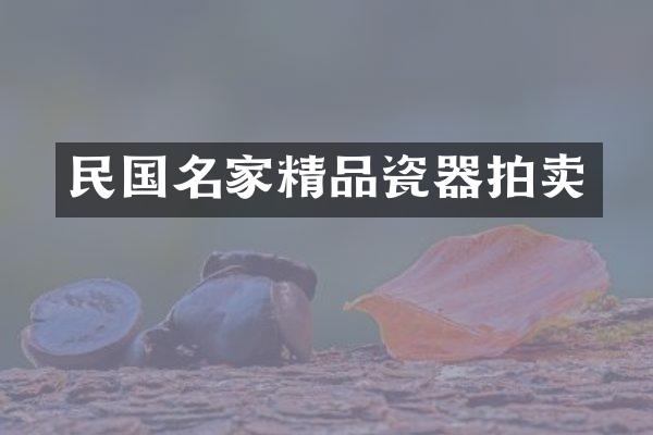 民国名家精品瓷器拍卖