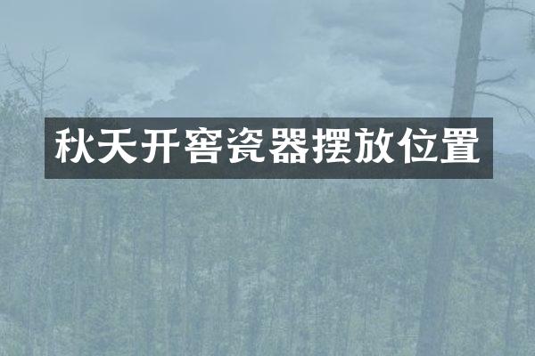 秋天开窖瓷器摆放位置